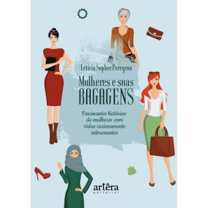 MULHERES E SUAS BAGAGENS: FASCINANTES HISTÓRIAS DE - EDITORA ARTÊRA
