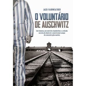 O VOLUNTÁRIO DE AUSCHWITZ - UNIVERSO DOS LIVROS