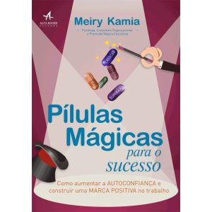 Pílulas mágicas para o sucesso: como aumentar a au - ALTA BOOKS