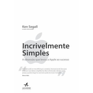 Incrivelmente simples: a obsessão que levou a Appl - ALTA BOOKS