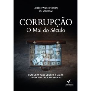 Corrupção o mal do século: entender para vencer o  - ALTA BOOKS