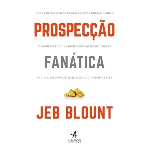 Prospecção fanática: o guia definitivo de conversa - ALTA BOOKS