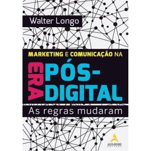 Marketing e comunicação na era pós-digital: as reg - ALTA BOOKS