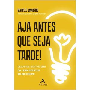 Aja antes que seja tarde!: desafios digitais 3.0 - - ALTA BOOKS
