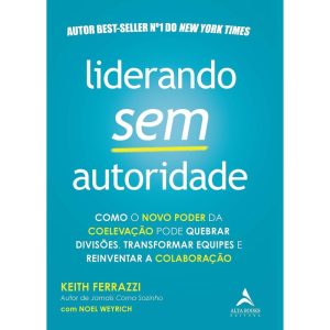 Liderando sem autoridade: como o novo poder da coe - ALTA BOOKS