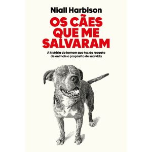 OS CÃES QUE ME SALVARAM: A HISTÓRIA DO HOMEM QUE F - INTRÍNSECA