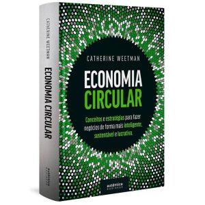 ECONOMIA CIRCULAR: CONCEITOS E ESTRATÉGIAS PARA FA - AUTÊNTICA BUSINESS