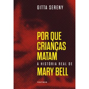 POR QUE CRIANÇAS MATAM - A HISTÓRIA DE MARY BELL - VESTÍGIO
