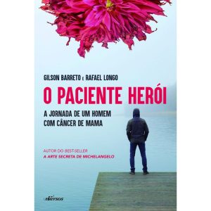 O PACIENTE HERÓI: A JORNADA DE UM HOMEM COM CÂNCER - EDITORA NVERSOS