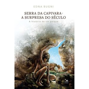 SERRA DA CAPIVARA: A SURPRESA DO SÉCULO: A HISTÓRI - PRIMAVERA