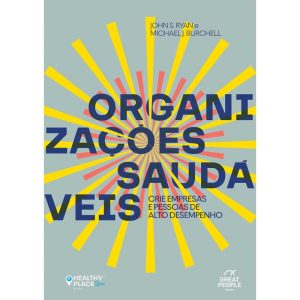 ORGANIZAÇÕES SAUDÁVEIS: CRIE EMPRESAS E PESSOAS DE - PRIMAVERA