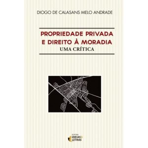 PROPRIEDADE PRIVADA E DIREITO A MORADIA - UMA CRÍT - EDITORA IDEIAS & LETRAS