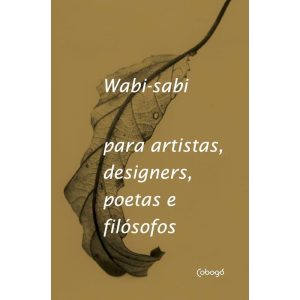 WABI-SABI PARA ARTISTAS, DESIGNERS, POETAS E FILÓS - COBOGÓ