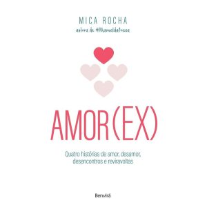 AMOR(EX): QUATRO HISTÓRIAS DE AMOR, DESAMOR, DESEN - BENVIRÁ