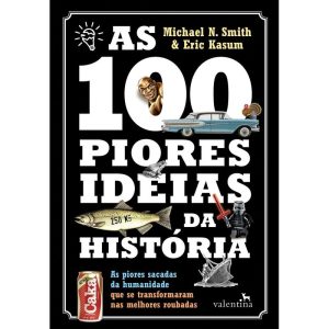 AS 100 PIORES IDEIAS DA HISTÓRIA: AS PIORES SACADA - EDITORA VALENTINA LTDA