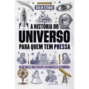 A HISTÓRIA DO UNIVERSO PARA QUEM TEM PRESSA: DO BI - EDITORA VALENTINA LTDA