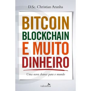 BITCOIN, BLOCKCHAIN E MUITO DINHEIRO: UMA NOVA CHA - EDITORA VALENTINA LTDA