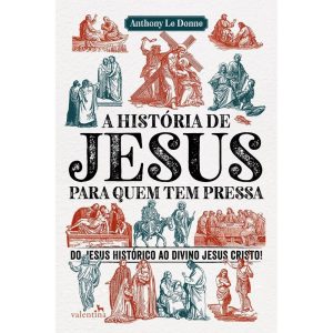 A HISTÓRIA DE JESUS PARA QUEM TEM PRESSA - EDITORA VALENTINA LTDA