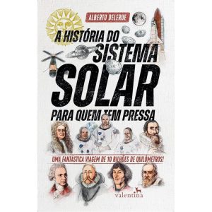 A HISTÓRIA DO SISTEMA SOLAR PARA QUEM TEM PRESSA:  - EDITORA VALENTINA LTDA