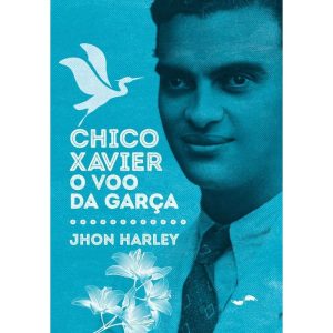 CHICO XAVIER: O VOO DA GARÇA - BOA NOVA EDITORA