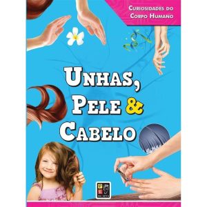 CURIOSIDADES DO CORPO HUMANO UNHAS PELE E CABELO - PE DA LETRA EDITORA
