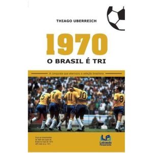 1970 - O Brasil é tri: a conquista que eternizou a - LETRAS DO PENSAMENTO