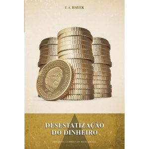 DESESTATIZAÇÃO DO DINHEIRO: UMA ANÁLISE DA TEORIA  - EDITORA LVM