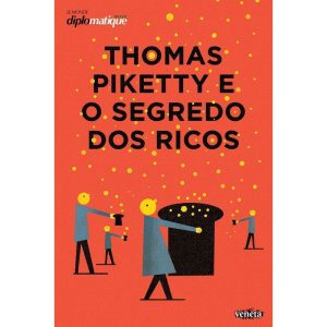 THOMAS PIKETTY E O SEGREDO DOS RICOS - VENETA