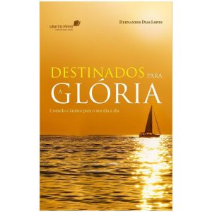 DESTINADOS PARA A GLÓRIA: CONSOLO E ÂNIMO PARA O S - UNITED PRESS