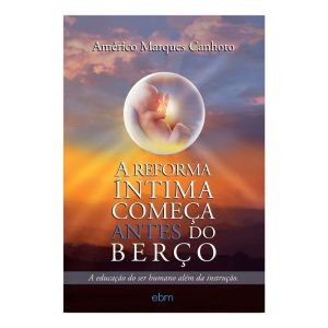 A REFORMA ÍNTIMA COMEÇA ANTES DO BERÇO - BEZERRA DE MENEZES