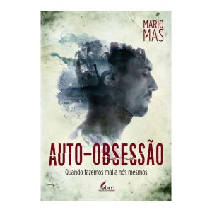 AUTO-OBSESSÃO: QUANDO FAZEMOS MAL A NÓS MESMOS - EBM EDITORA