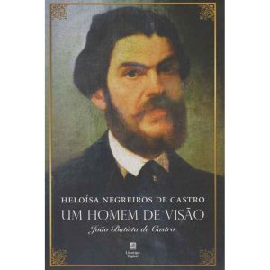UM HOMEM DE VISAO - JOAO BATISTA DE CASTRO - LINOTIPO DIGITAL EDITORA E LIVRARIA LTDA