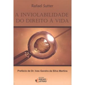 INVIOLABILIDADE DO DIREITO A VIDA , A - EDITORA IDEIAS & LETRAS
