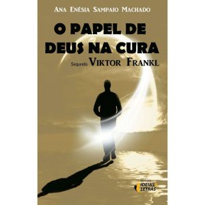 PAPEL DE DEUS NA CURA, O - SEGUNDO VIKTOR FRANKL - EDITORA IDEIAS & LETRAS