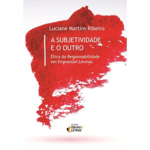 SUBJETIVIDADE E O OUTRO, A - ETICA DA RESPONSABILI - EDITORA IDEIAS & LETRAS