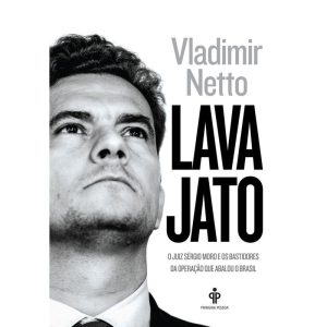 LAVA JATO - O JUIZ SERGIO MORO E OS BASTIDORES DA  - PRIMEIRA PESSOA
