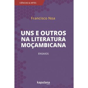 UNS E OUTROS NA LITERATURA MOÇAMBICANA - ENSAIOS - - KAPULANA