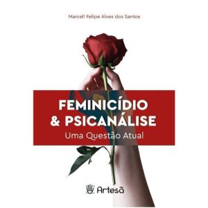 Feminicídio & psicanálise: uma questão atual - ARTESÃ EDITORA