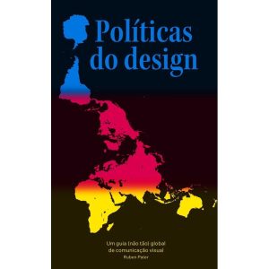 POLÍTICAS DO DESIGN: UM GUIA (NÃO TÃO) GLOBAL DE C - UBU EDITORA