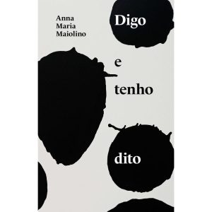 DIGO E TENHO DITO: TEXTOS DE ANNA MARIA MAIOLINO - UBU EDITORA