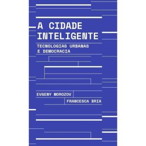 A CIDADE INTELIGENTE: TECNOLOGIAS URBANAS E DEMOCR - UBU EDITORA