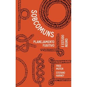 SOBCOMUNS: PLANEJAMENTO FUGITIVO E ESTUDO NEGRO - UBU EDITORA