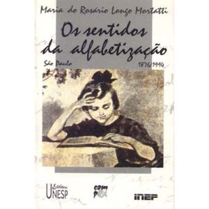 OS SENTIDOS DA ALFABETIZAÇÃO: SÃO PAULO/1876-1994 - EDITORA UNESP