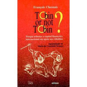 TOBIN OR NOT TOBIN?: PORQUE TRIBUTAR O CAPITAL INT - EDITORA UNESP