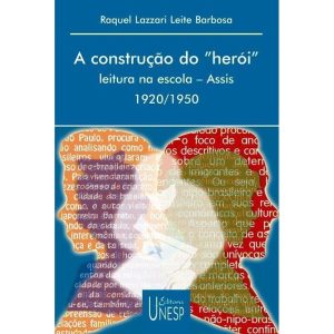 A CONSTRUÇÃO DO "HERÓI": LEITURA NA ESCOLA - ASSIS - EDITORA UNESP