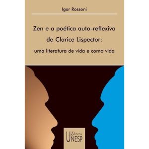 ZEN E A POÉTICA AUTO-REFLEXIVA DE CLARICE LISPECTO - EDITORA UNESP