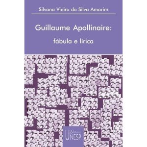 GUILLAUME APOLLINARE: FÁBULA E LÍRICA - EDITORA UNESP