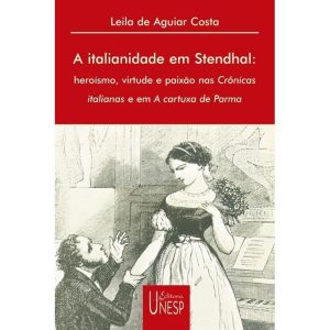 A ITALIANIDADE EM STENDHAL: HEROÍSMO, VIRTUDE E PA - EDITORA UNESP