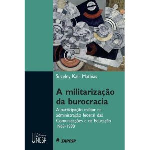A MILITARIZAÇÃO DA BUROCRACIA: A PARTICIPAÇÃO DO M - EDITORA UNESP