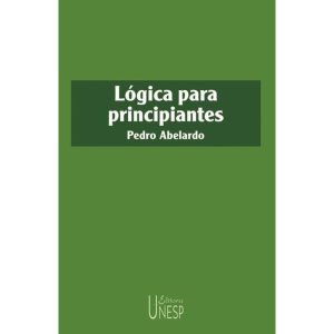 LÓGICA PARA PRINCIPIANTES - 2ª EDIÇÃO - EDITORA UNESP